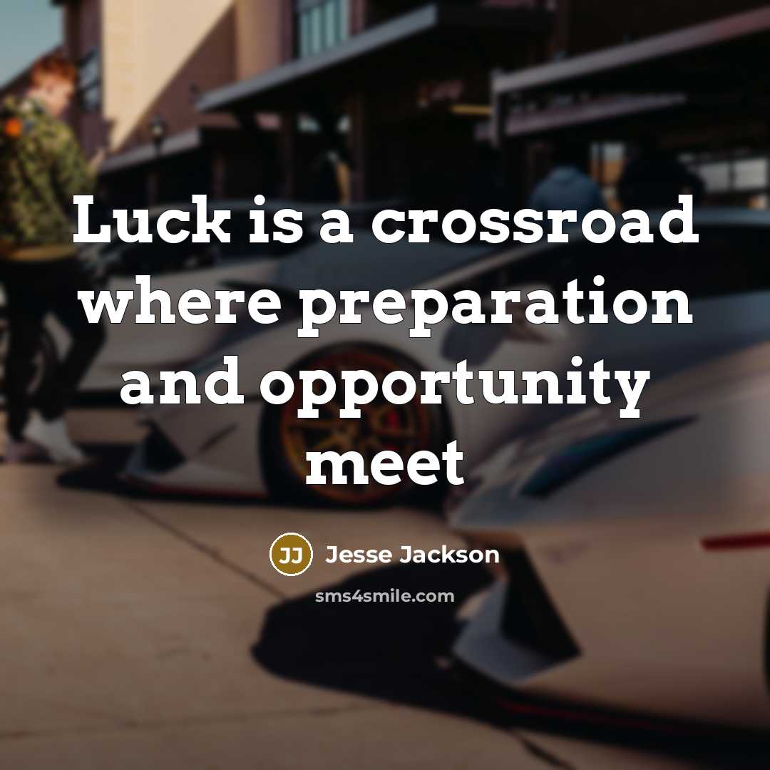 “Luck is a crossroad where preparation and opportunity meet” quote by Jesse Jackson