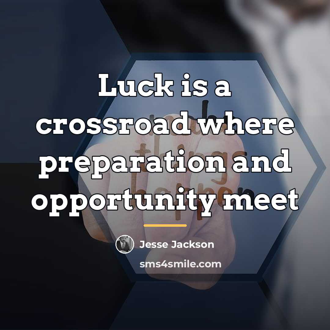 “Luck is a crossroad where preparation and opportunity meet…” quote by Jesse Jackson