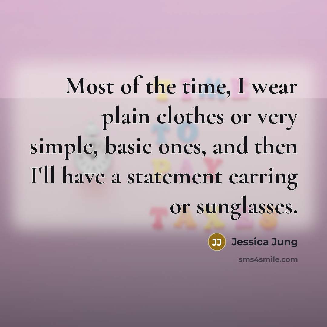 “Most of the time, I wear plain clothes or very…” quote by Jessica Jung