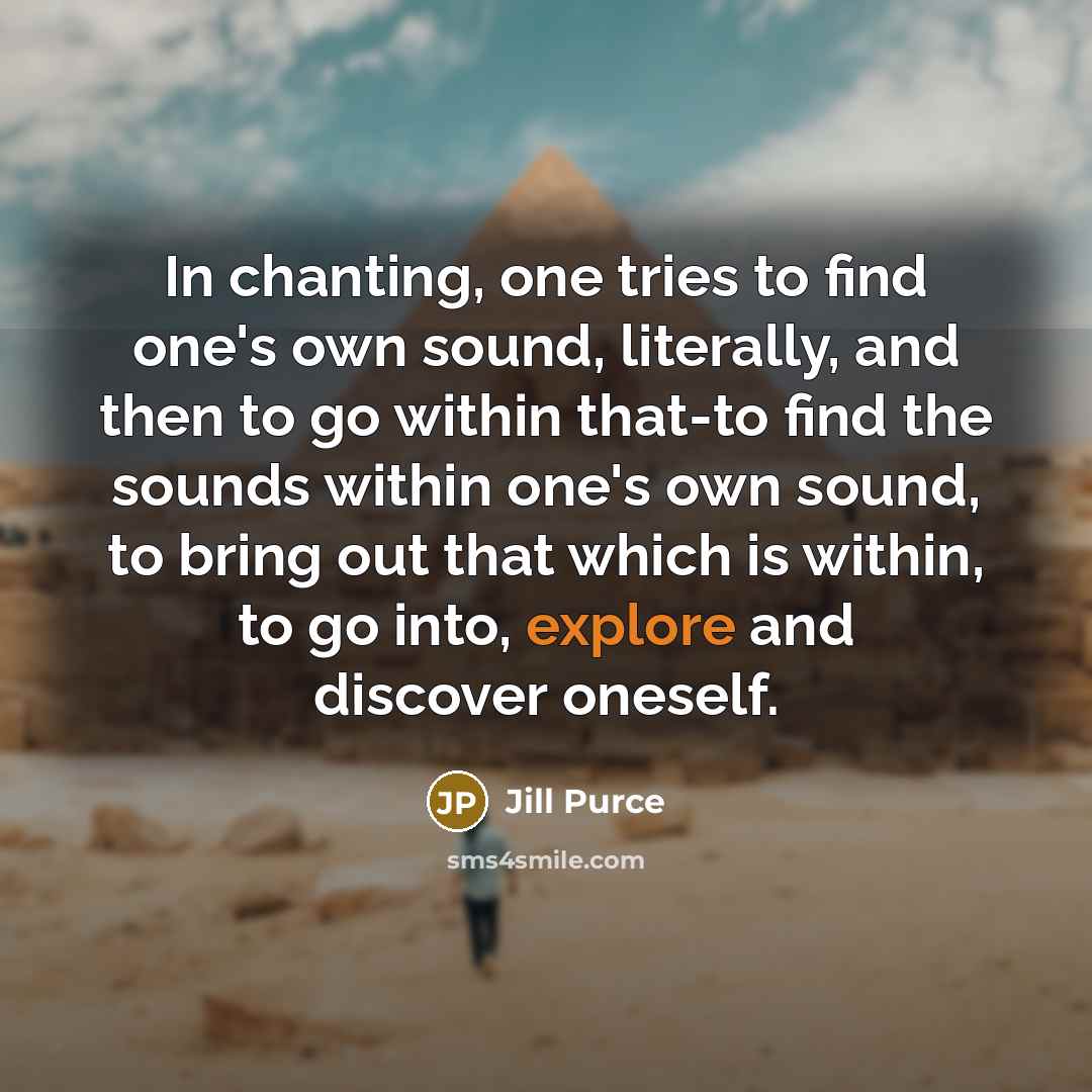 “In chanting, one tries to find one's own sound, literally,…” quote by Jill Purce