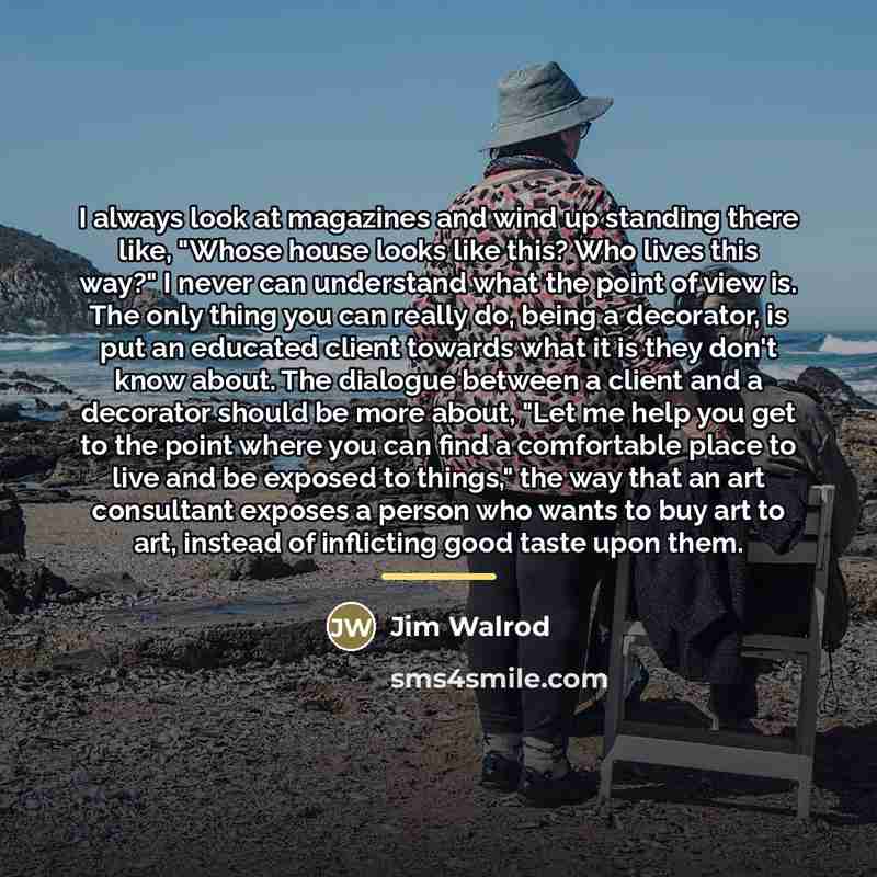 “I always look at magazines and wind up standing there…” quote by Jim Walrod