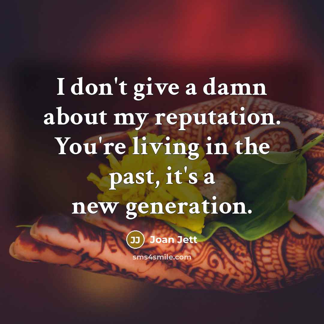 “I don't give a damn about my reputation. You're living…” quote by Joan Jett