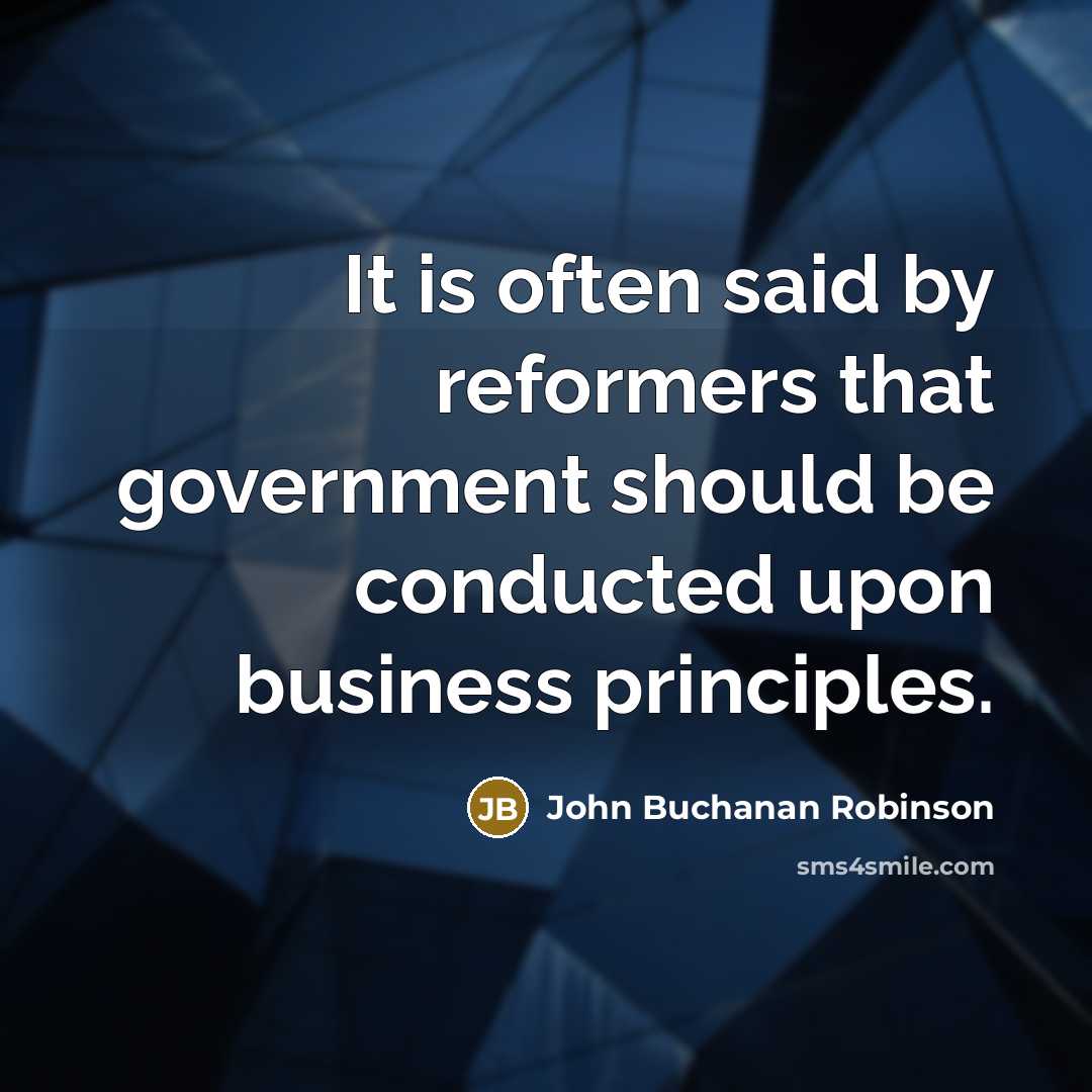 “It is often said by reformers that government should be…” quote by John Buchanan Robinson