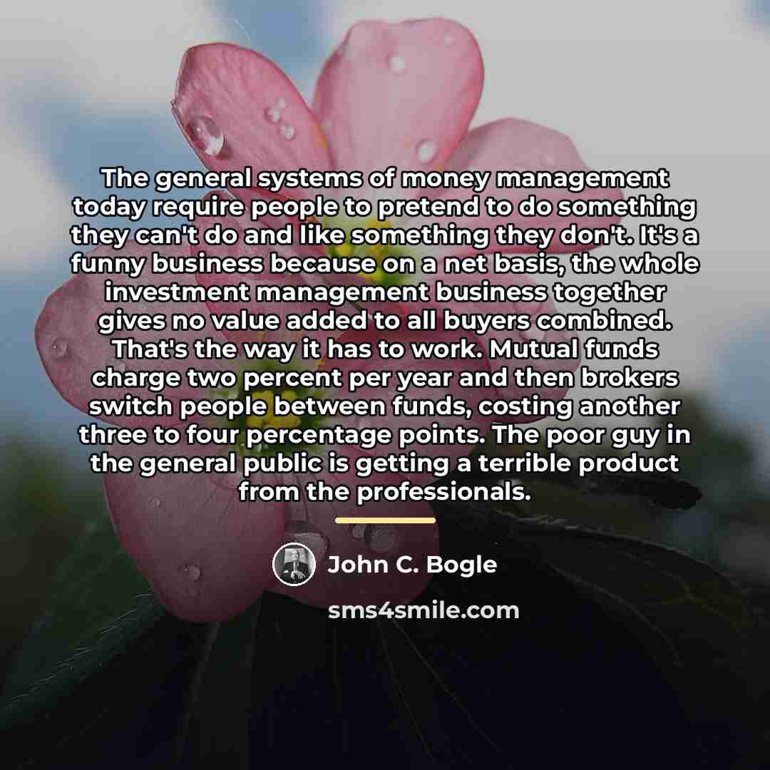 “The general systems of money management today require people to…” quote by John C. Bogle