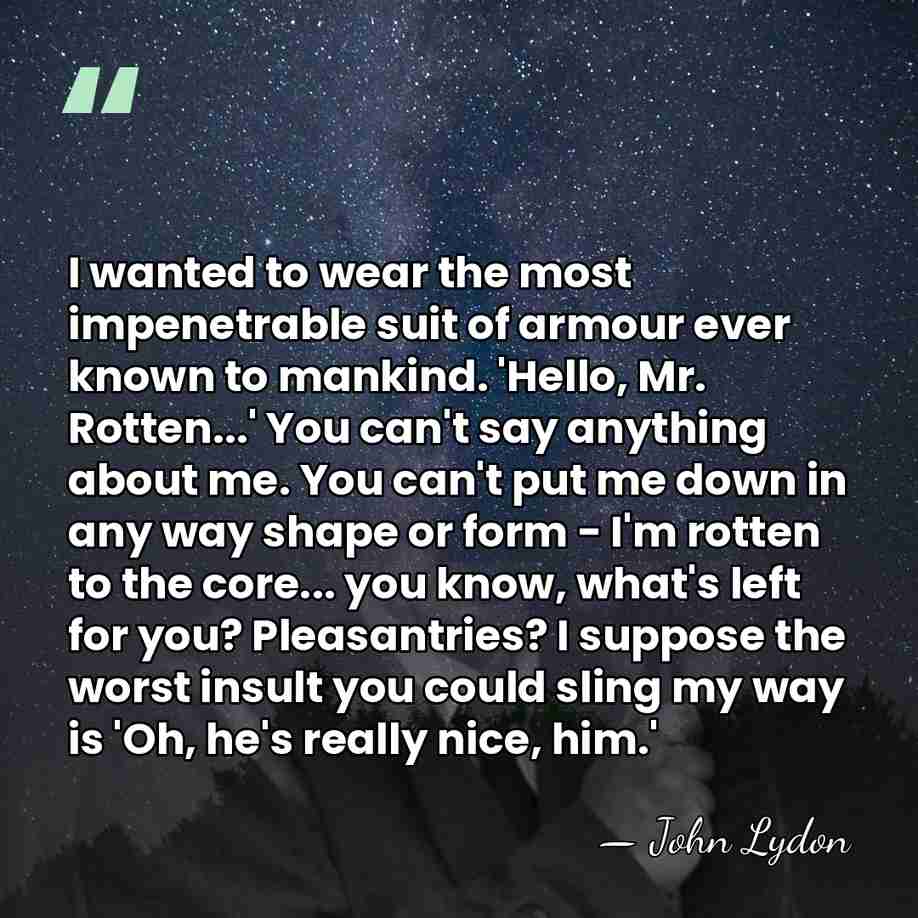 I wanted to wear the most impenetrable suit of armour ever known&hellip; - John Lydon