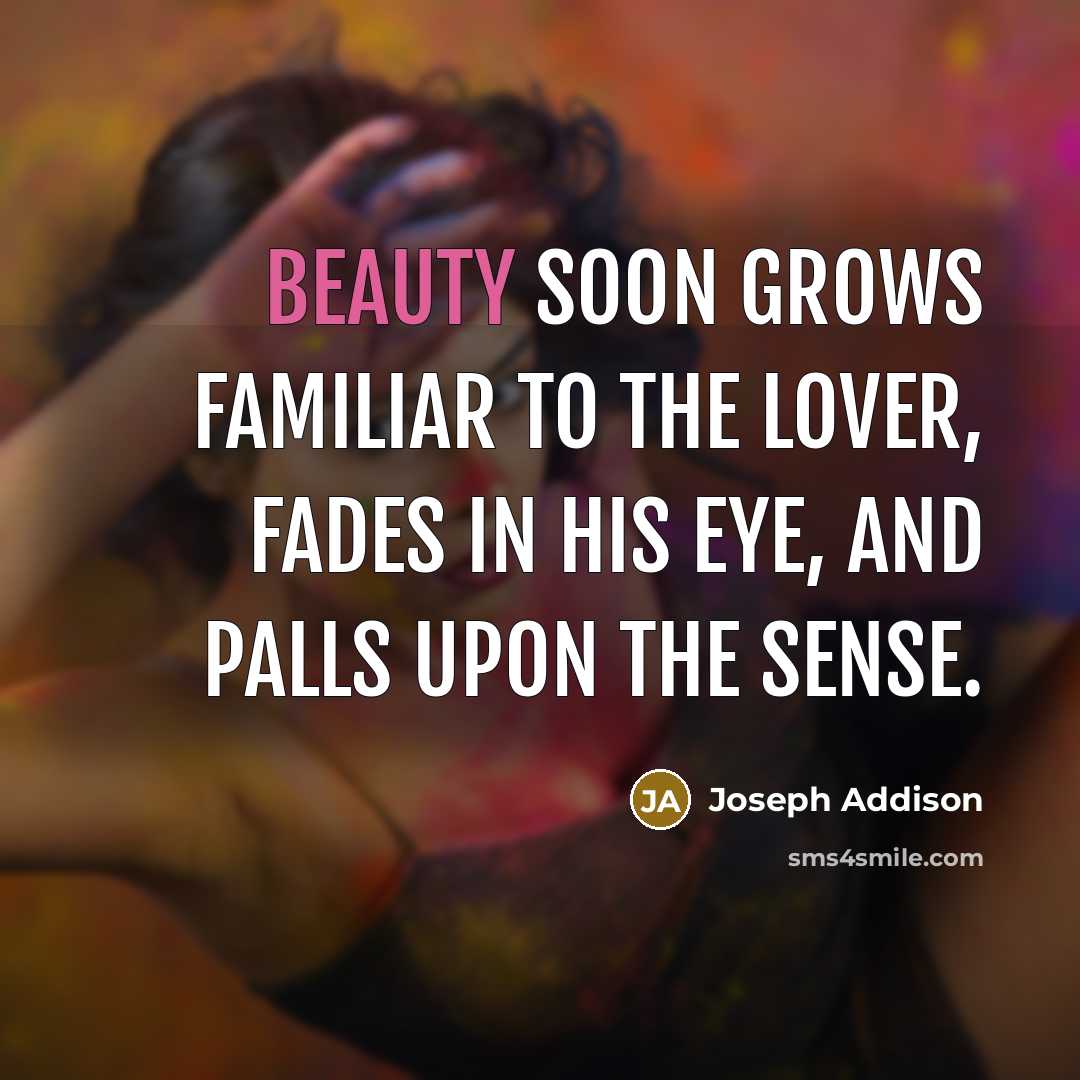 “Beauty soon grows familiar to the lover, Fades in his…” quote by Joseph Addison
