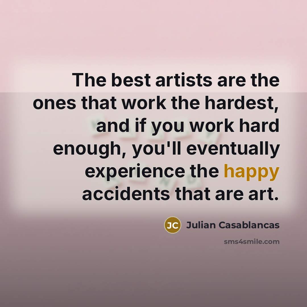 “The best artists are the ones that work the hardest,…” quote by Julian Casablancas