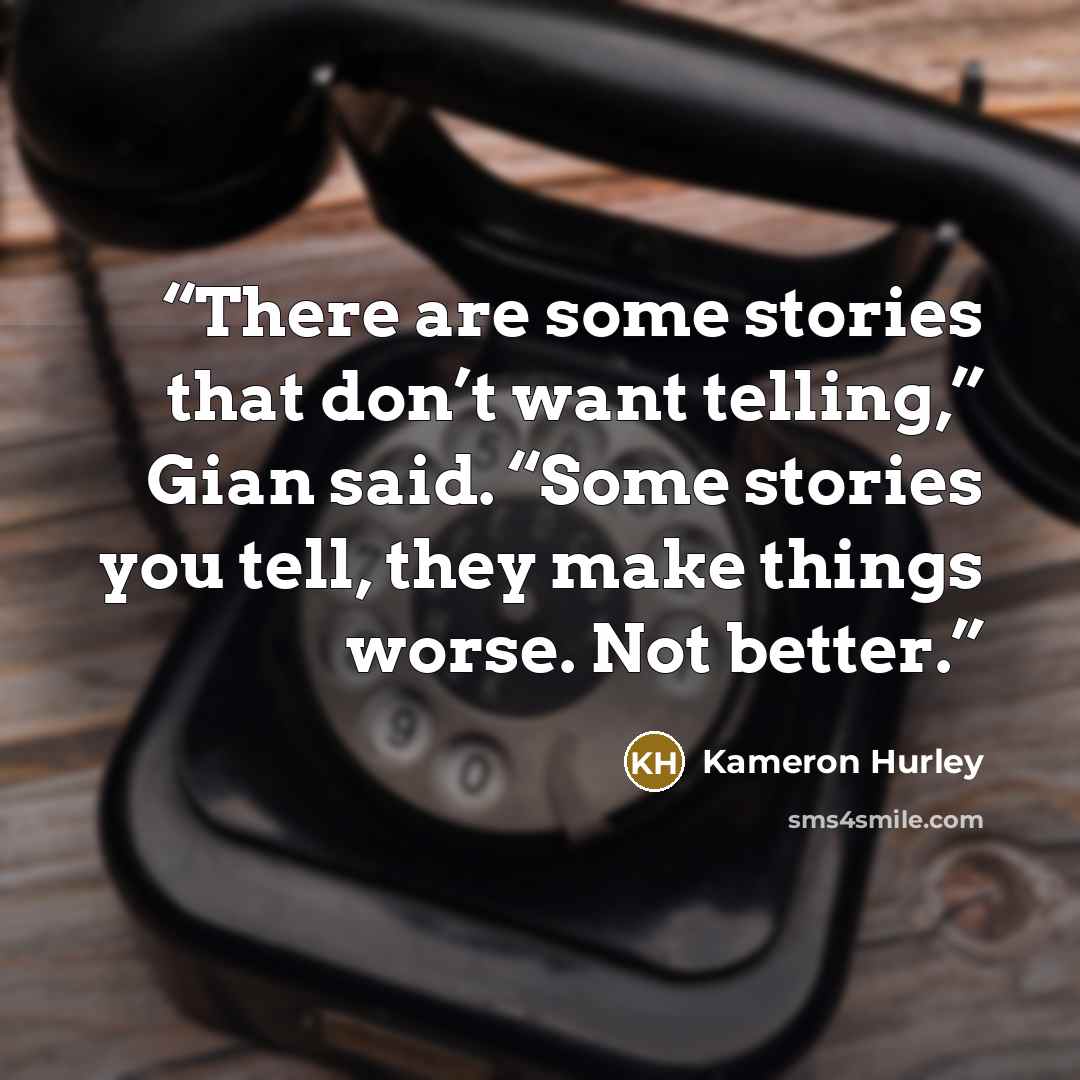 “There are some stories that don’t want telling,” Gian said. “Some stories you tell, they make things worse. Not better.” quote by Kameron Hurley