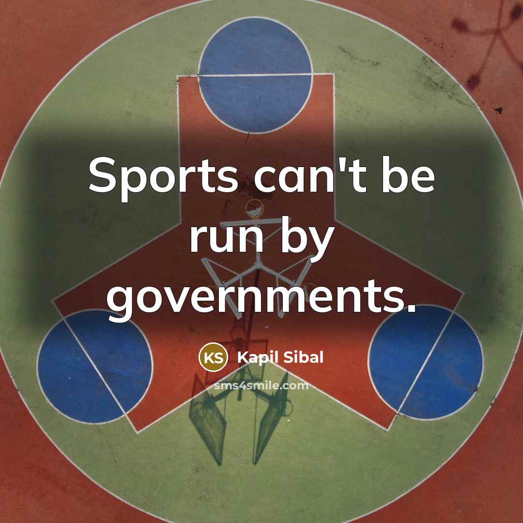 “Sports can't be run by governments.…” quote by Kapil Sibal