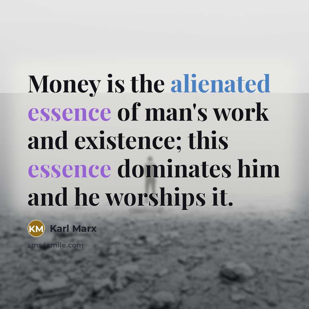 “Money is the alienated essence of man's work and existence;…” quote by Karl Marx