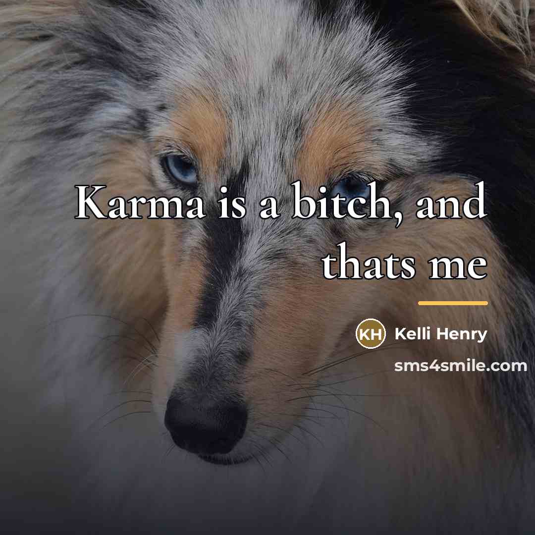 “Karma is a bitch, and thats me…” quote by Kelli Henry