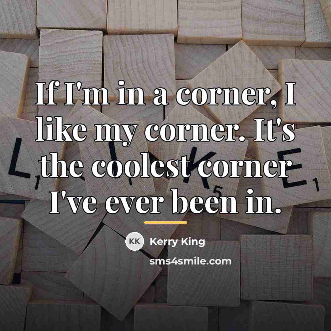 “If I'm in a corner, I like my corner. It's…” quote by Kerry King