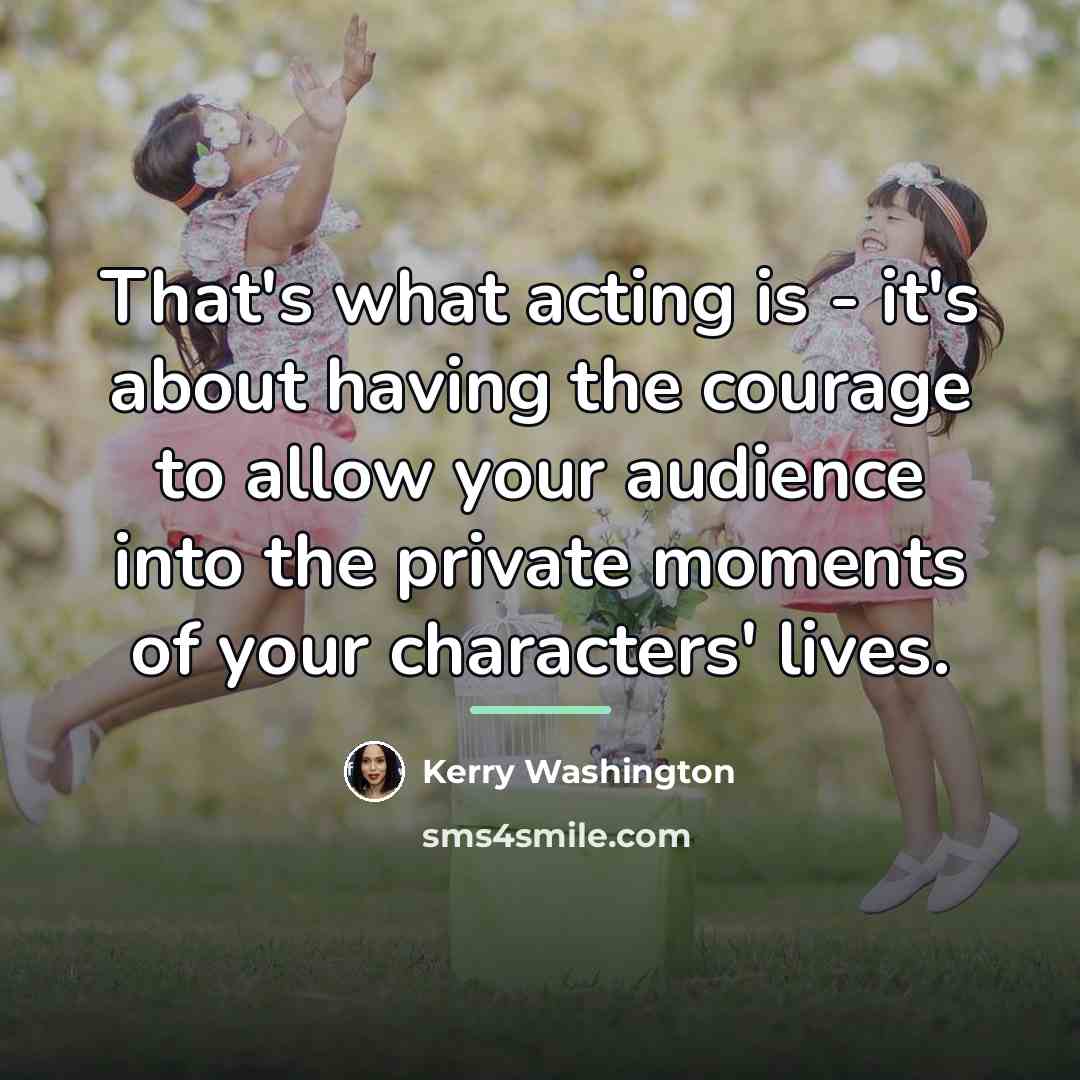 “That's what acting is - it's about having the courage…” quote by Kerry Washington