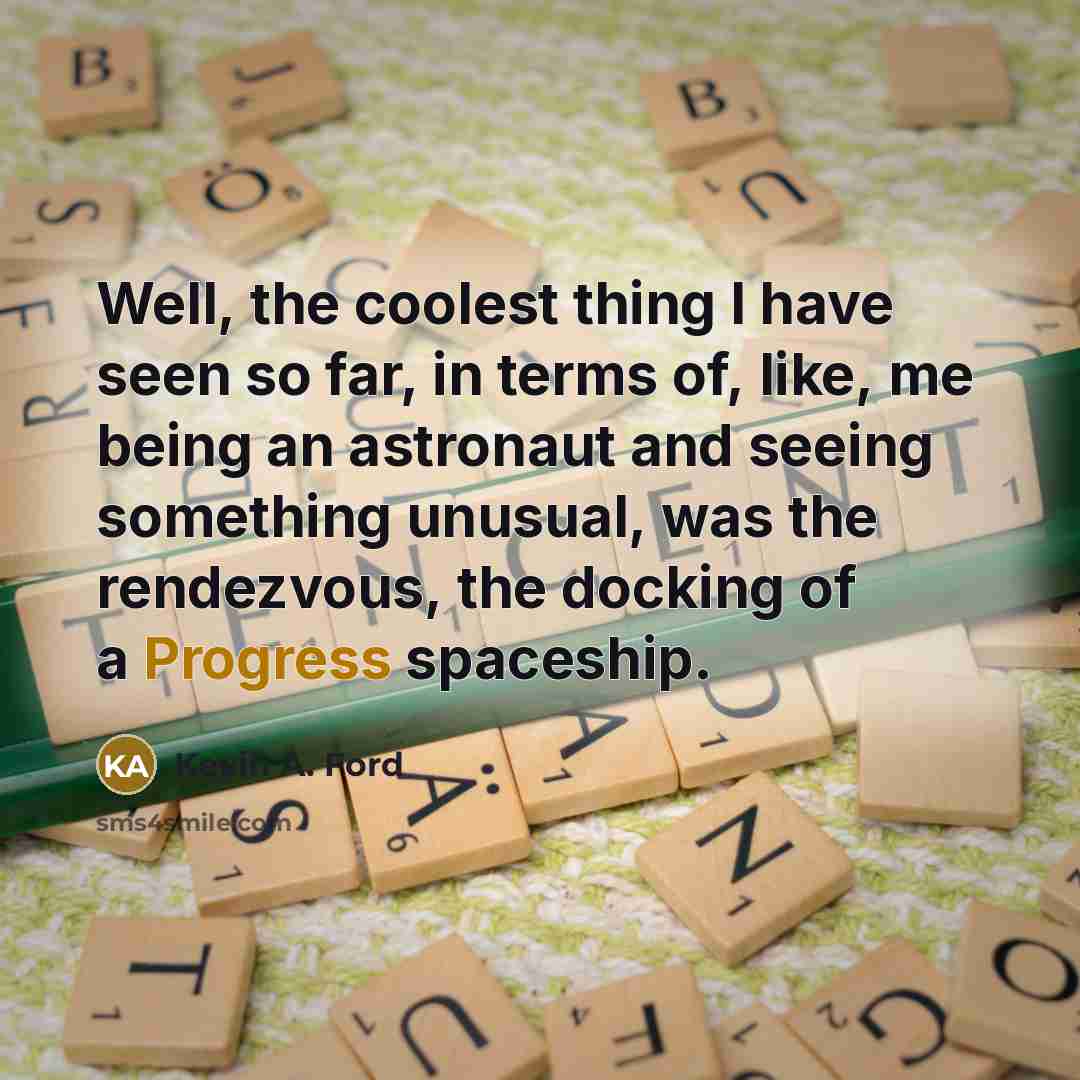 “Well, the coolest thing I have seen so far, in…” quote by Kevin A. Ford