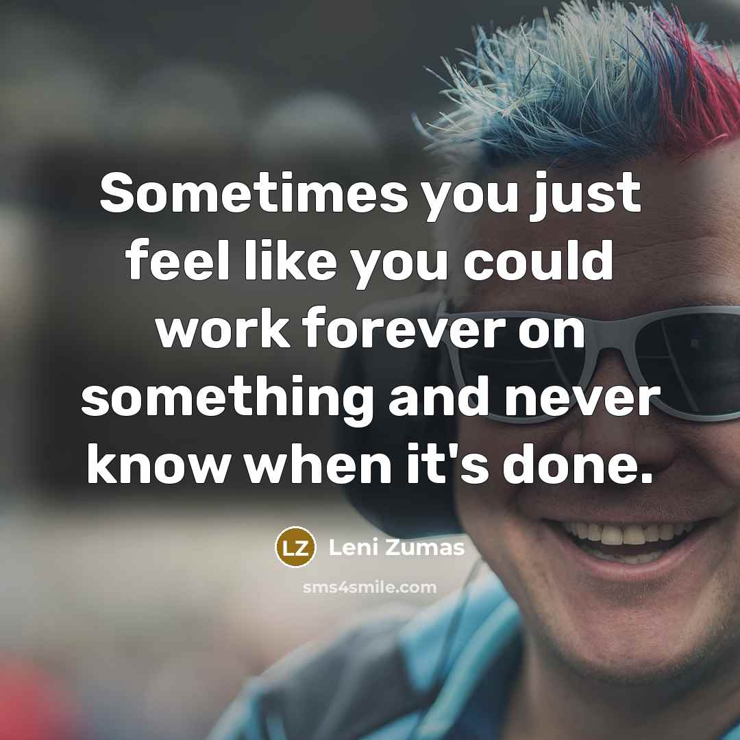 “Sometimes you just feel like you could work forever on…” quote by Leni Zumas