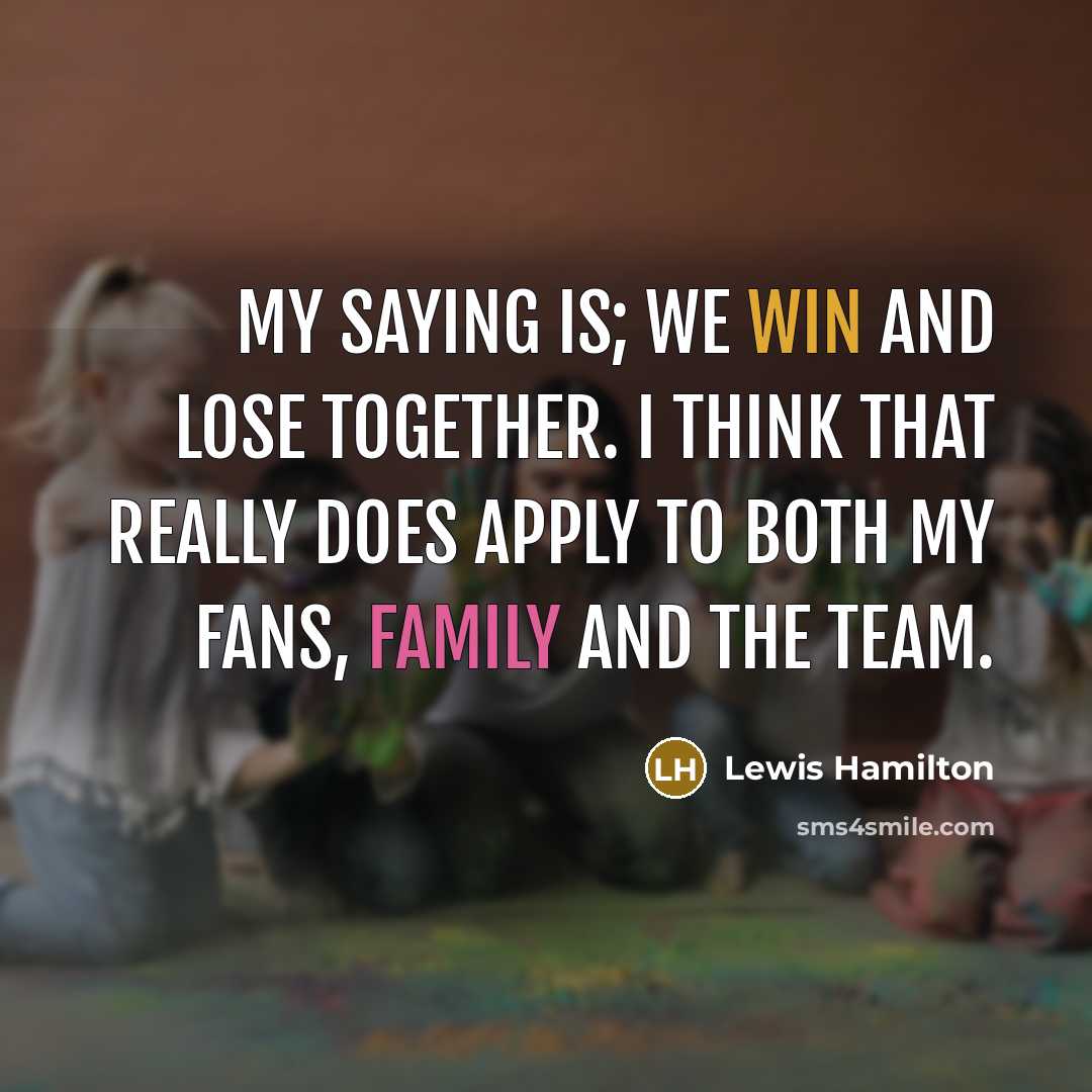 “My saying is; We win and lose together. I think…” quote by Lewis Hamilton