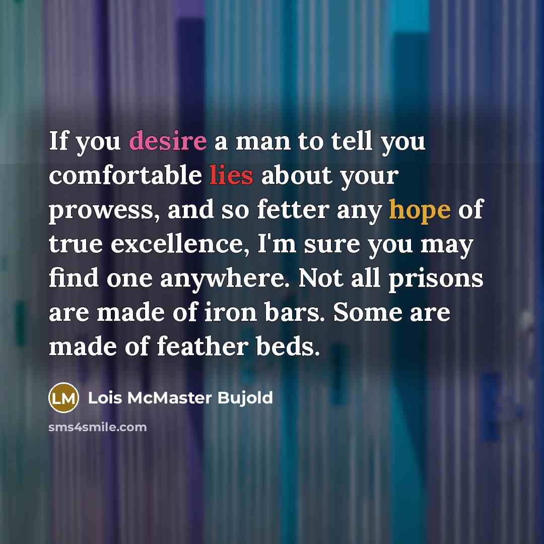 “If you desire a man to tell you comfortable lies…” quote by Lois McMaster Bujold