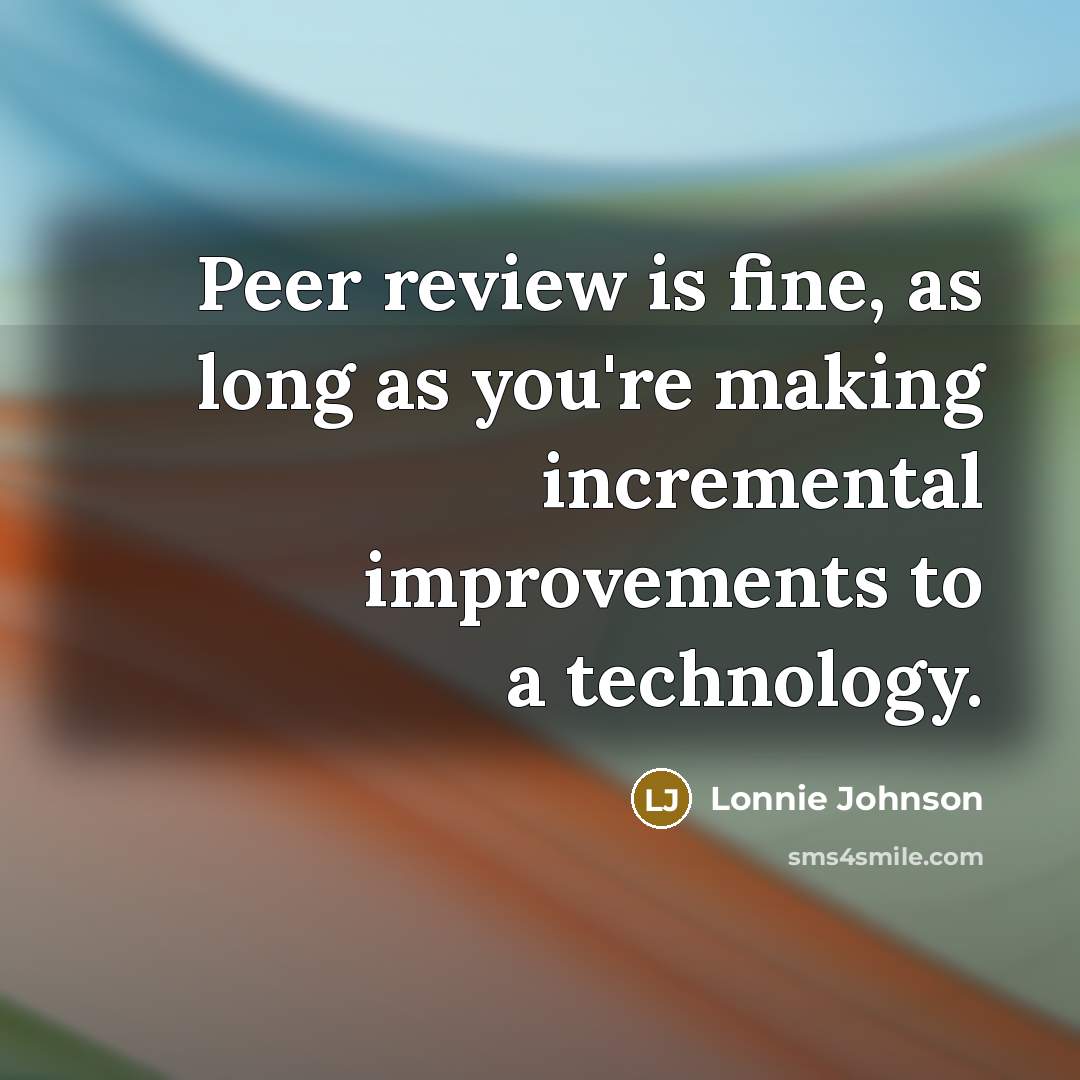 “Peer review is fine, as long as you're making incremental…” quote by Lonnie Johnson