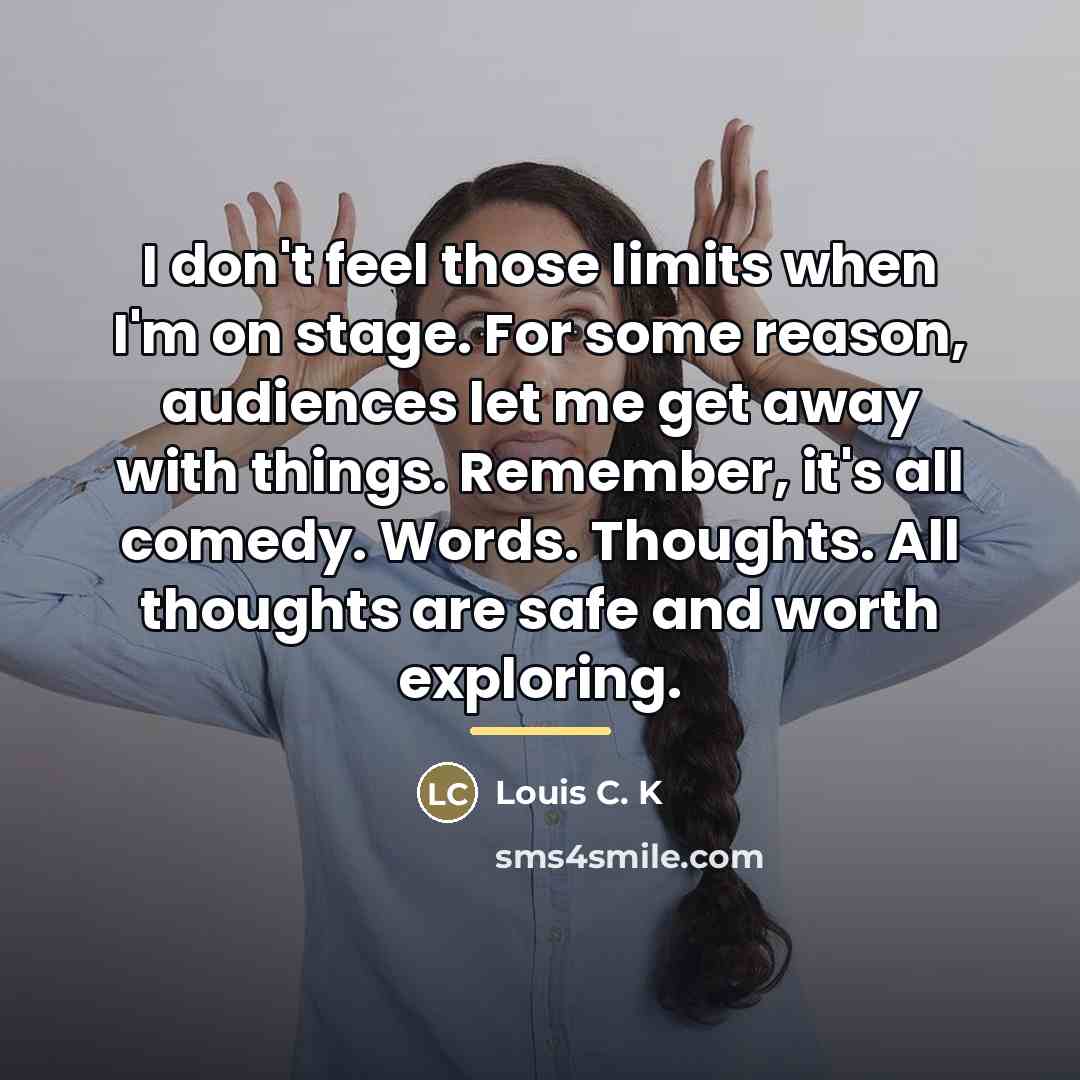 “I don't feel those limits when I'm on stage. For…” quote by Louis C. K