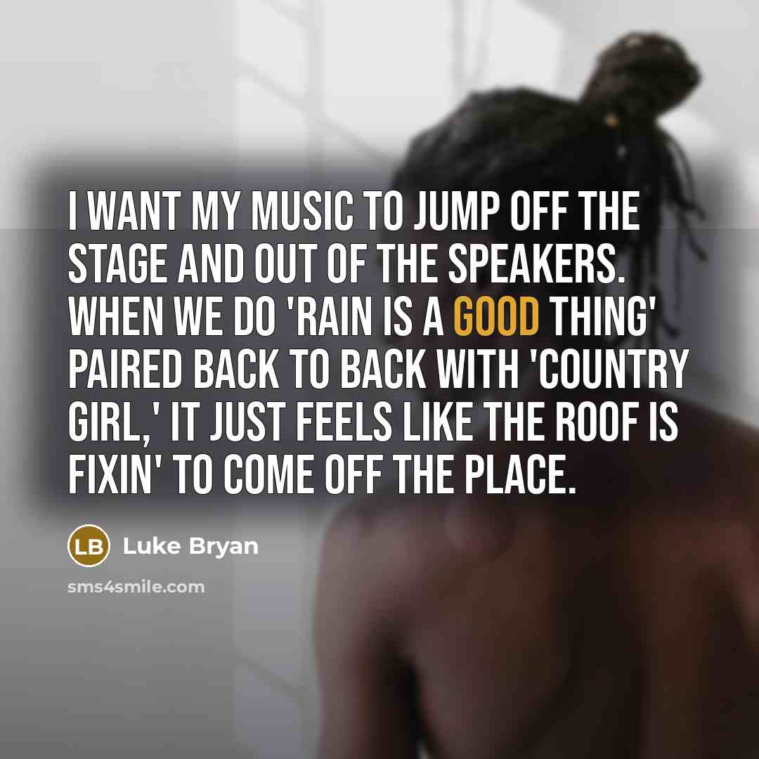“I want my music to jump off the stage and…” quote by Luke Bryan
