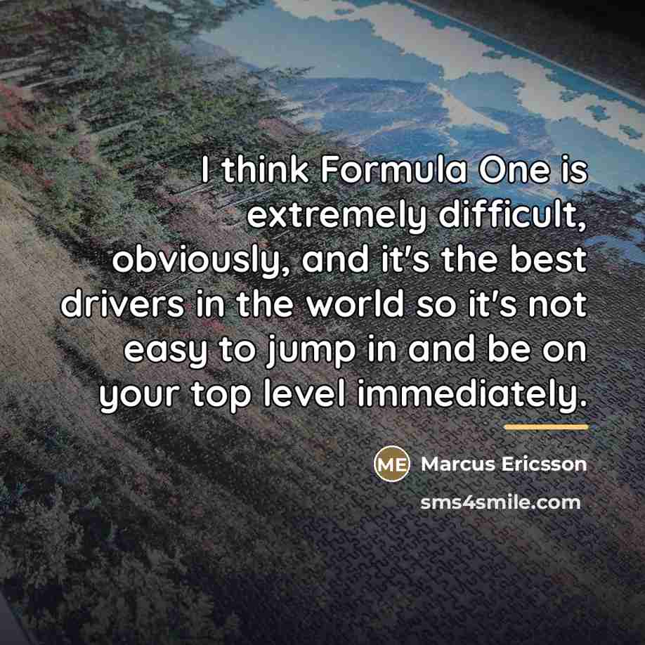 “I think Formula One is extremely difficult, obviously, and it's…” quote by Marcus Ericsson