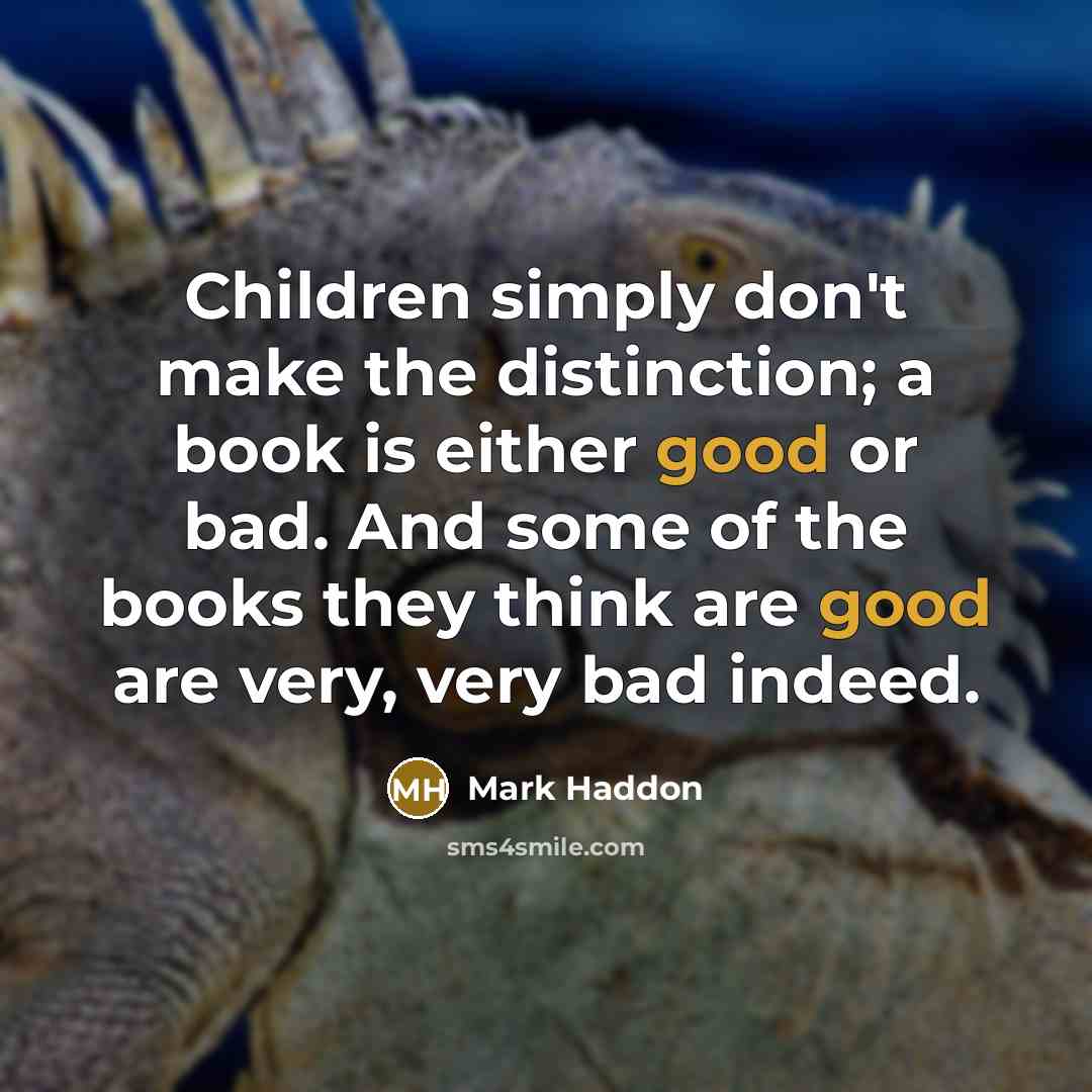 “Children simply don't make the distinction; a book is either…” quote by Mark Haddon