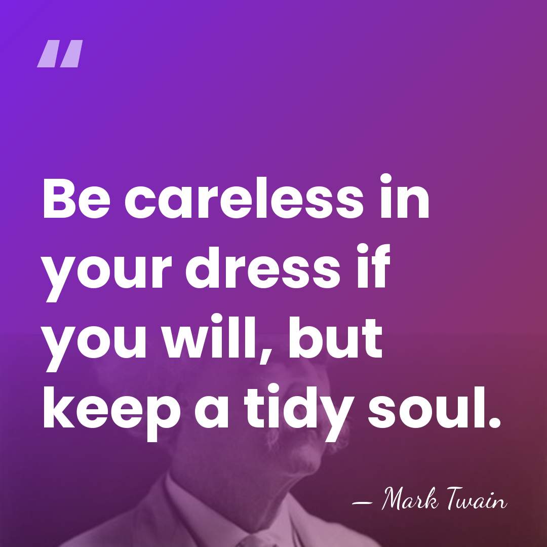 Be careless in your dress if you will, but keep a tidy&hellip; - Mark Twain