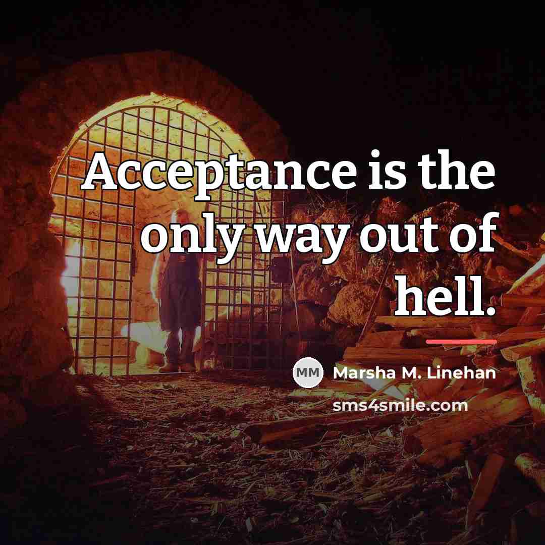 “Acceptance is the only way out of hell.…” quote by Marsha M. Linehan