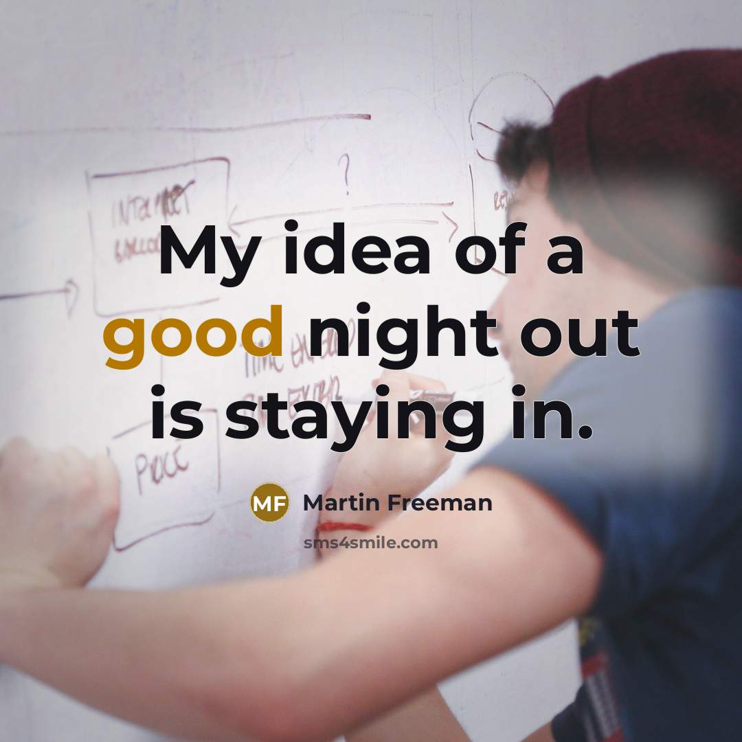 “My idea of a good night out is staying in.…” quote by Martin Freeman
