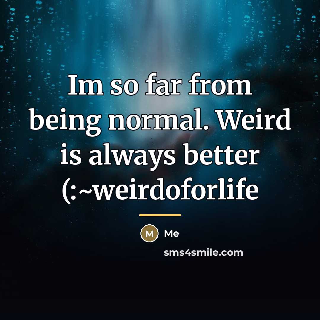 “Im so far from being normal. Weird is always better…” quote by Me