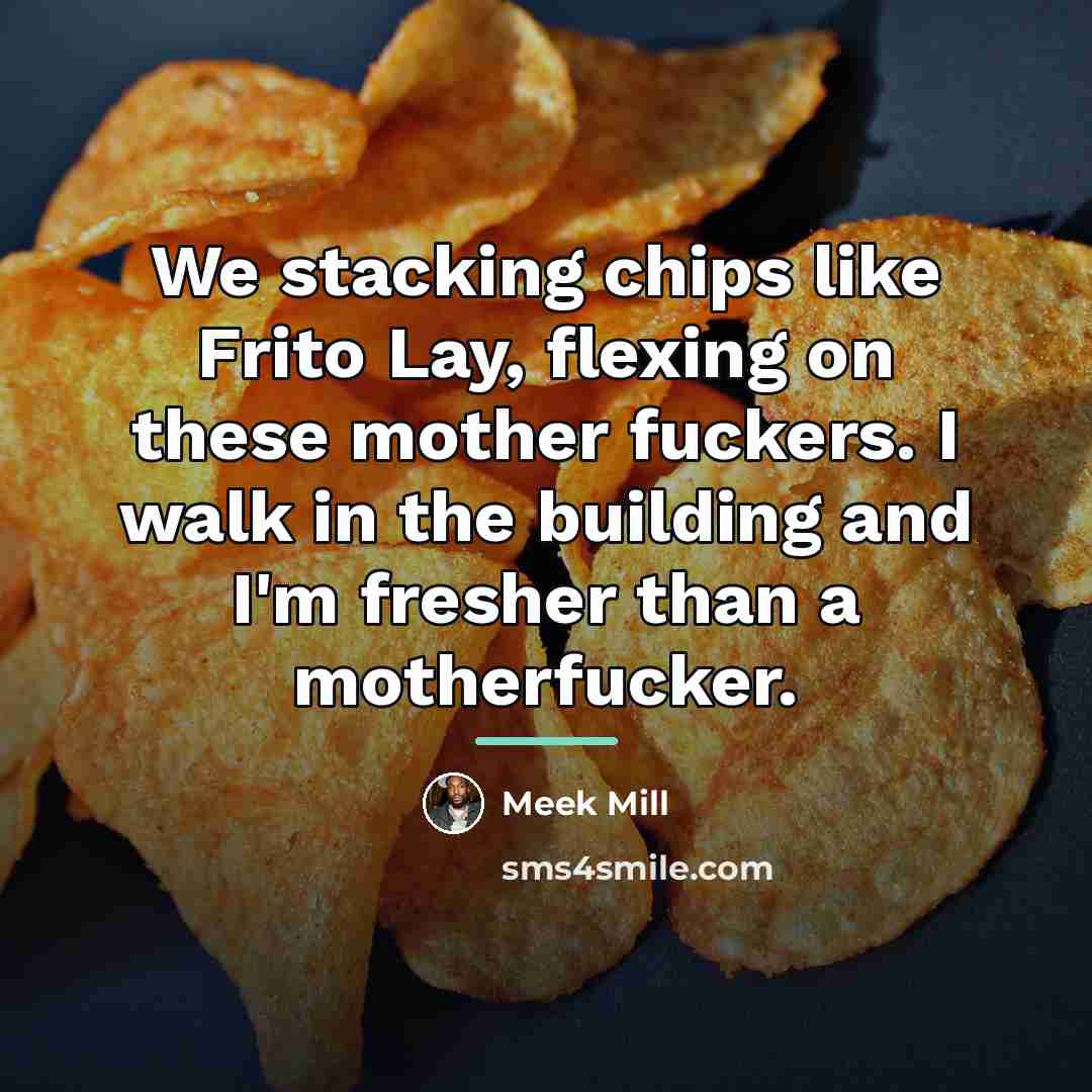 “We stacking chips like Frito Lay, flexing on these mother…” quote by Meek Mill