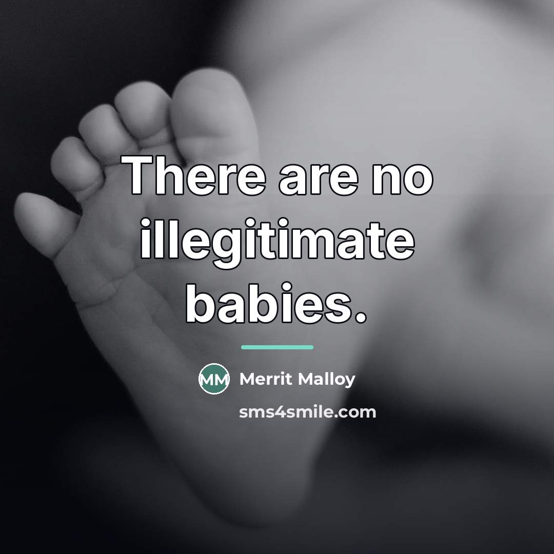“There are no illegitimate babies.…” quote by Merrit Malloy
