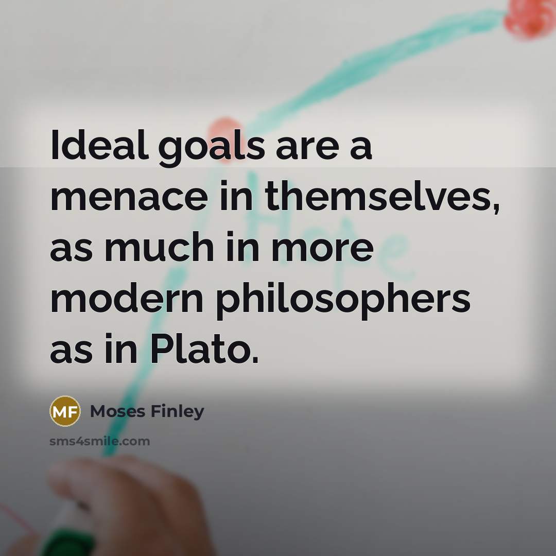 “Ideal goals are a menace in themselves, as much in…” quote by Moses Finley