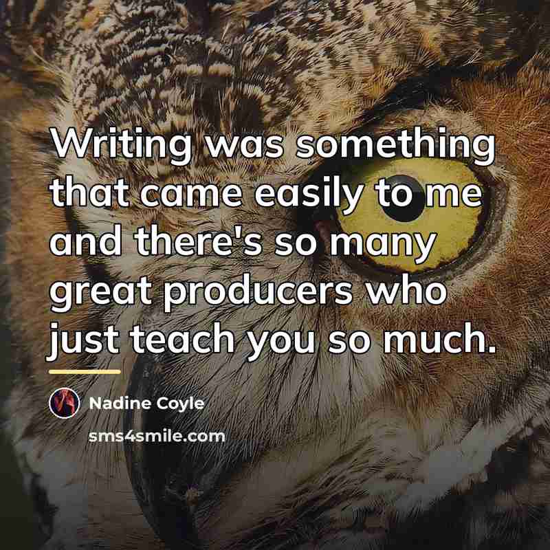 “Writing was something that came easily to me and there's…” quote by Nadine Coyle