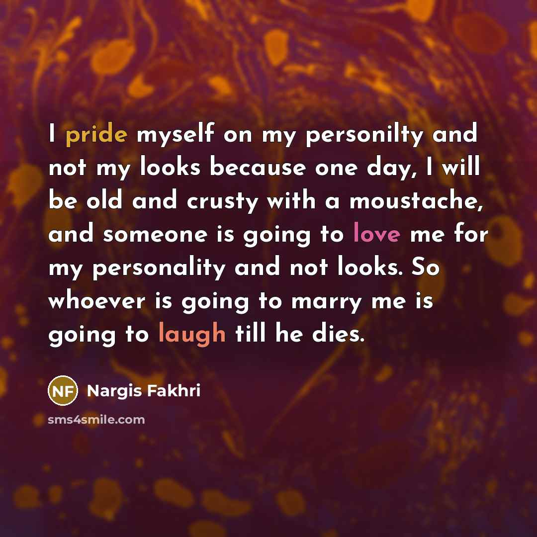“I pride myself on my personilty and not my looks…” quote by Nargis Fakhri