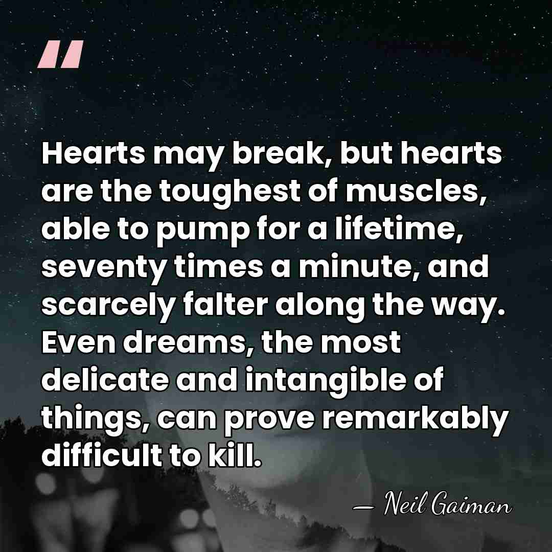 Hearts may break, but hearts are the toughest of muscles, able to&hellip; - Neil Gaiman