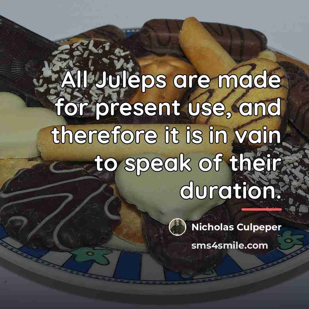 “All Juleps are made for present use, and therefore it…” quote by Nicholas Culpeper
