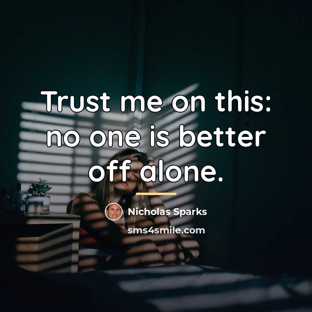 “Trust me on this: no one is better off alone.…” quote by Nicholas Sparks