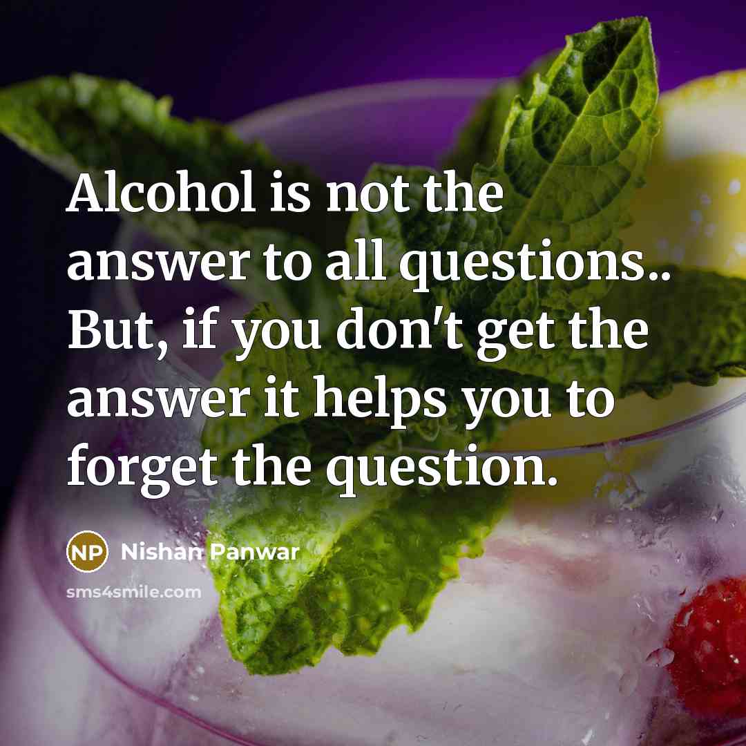 “Alcohol is not the answer to all questions.. But, if…” quote by Nishan Panwar