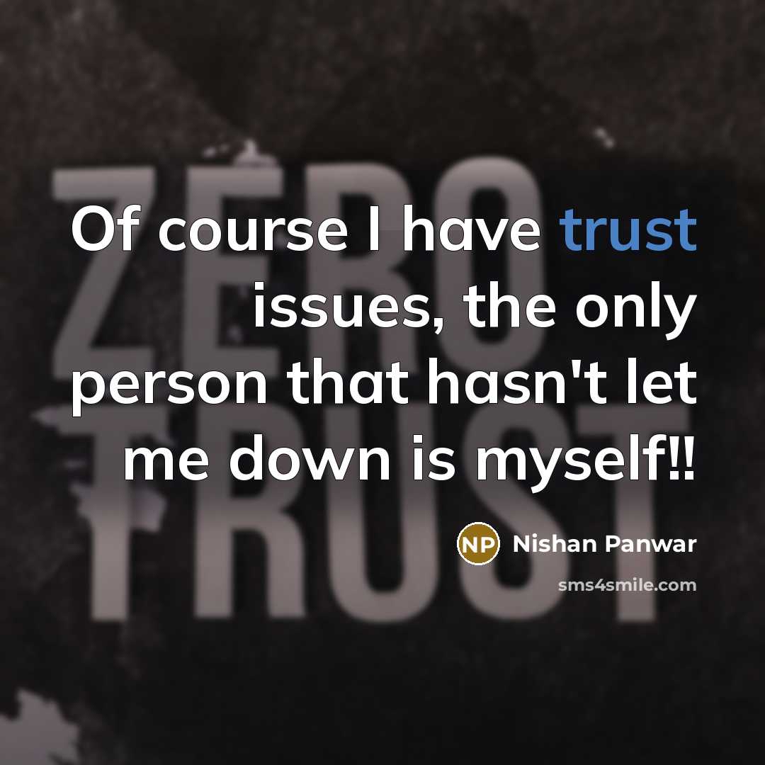 “Of course I have trust issues, the only person that hasn't let me down is myself!!” quote by Nishan Panwar