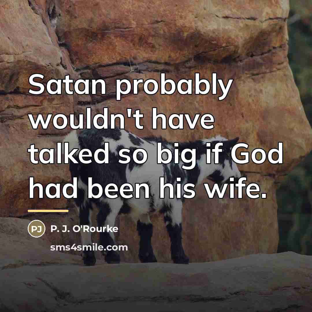 “Satan probably wouldn't have talked so big if God had…” quote by P. J. O'Rourke