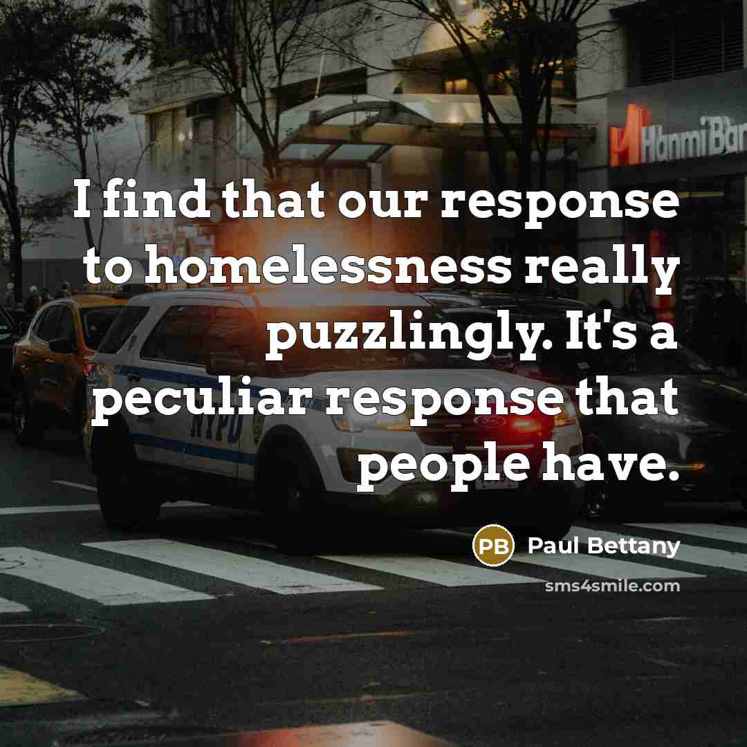 “I find that our response to homelessness really puzzlingly. It's…” quote by Paul Bettany