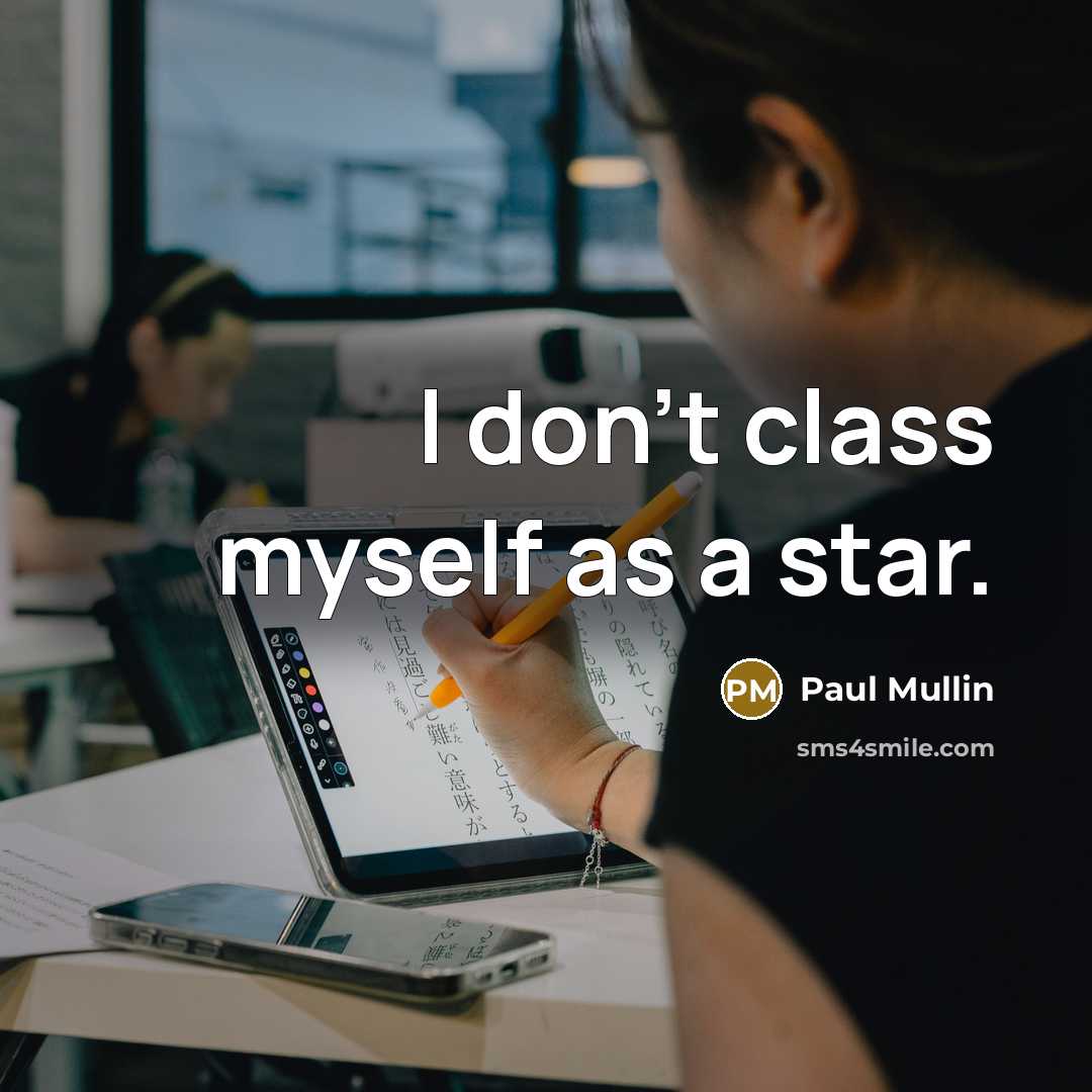 “I don't class myself as a star.…” quote by Paul Mullin