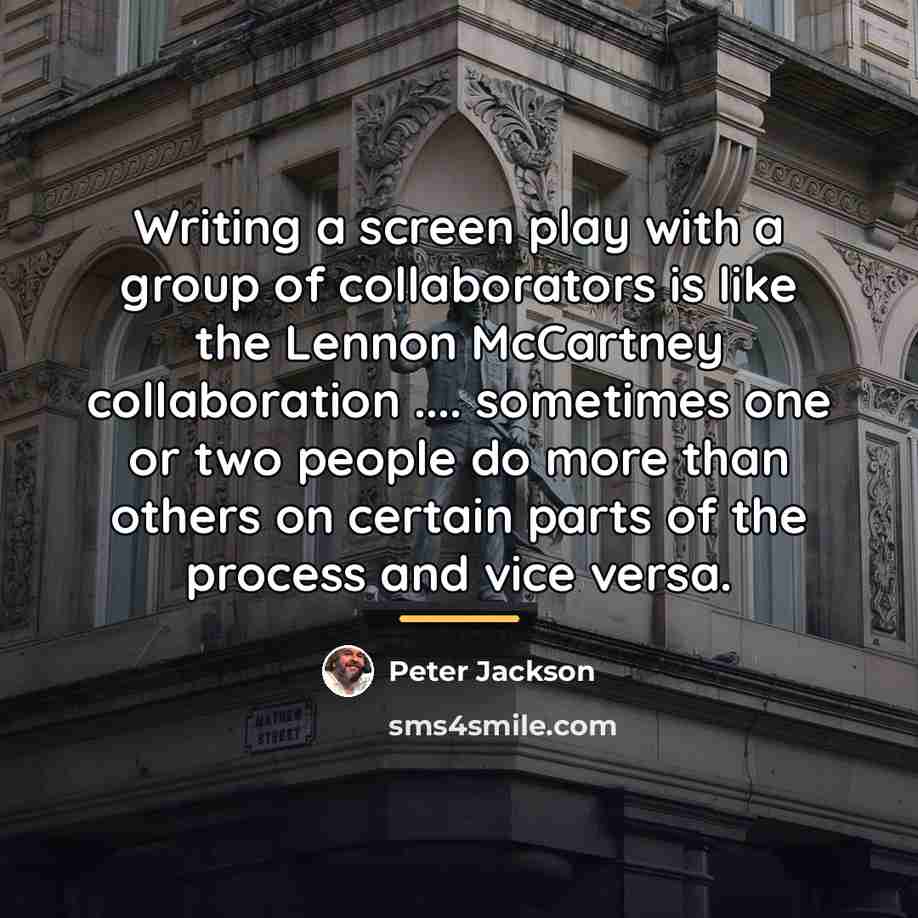 “Writing a screen play with a group of collaborators is…” quote by Peter Jackson