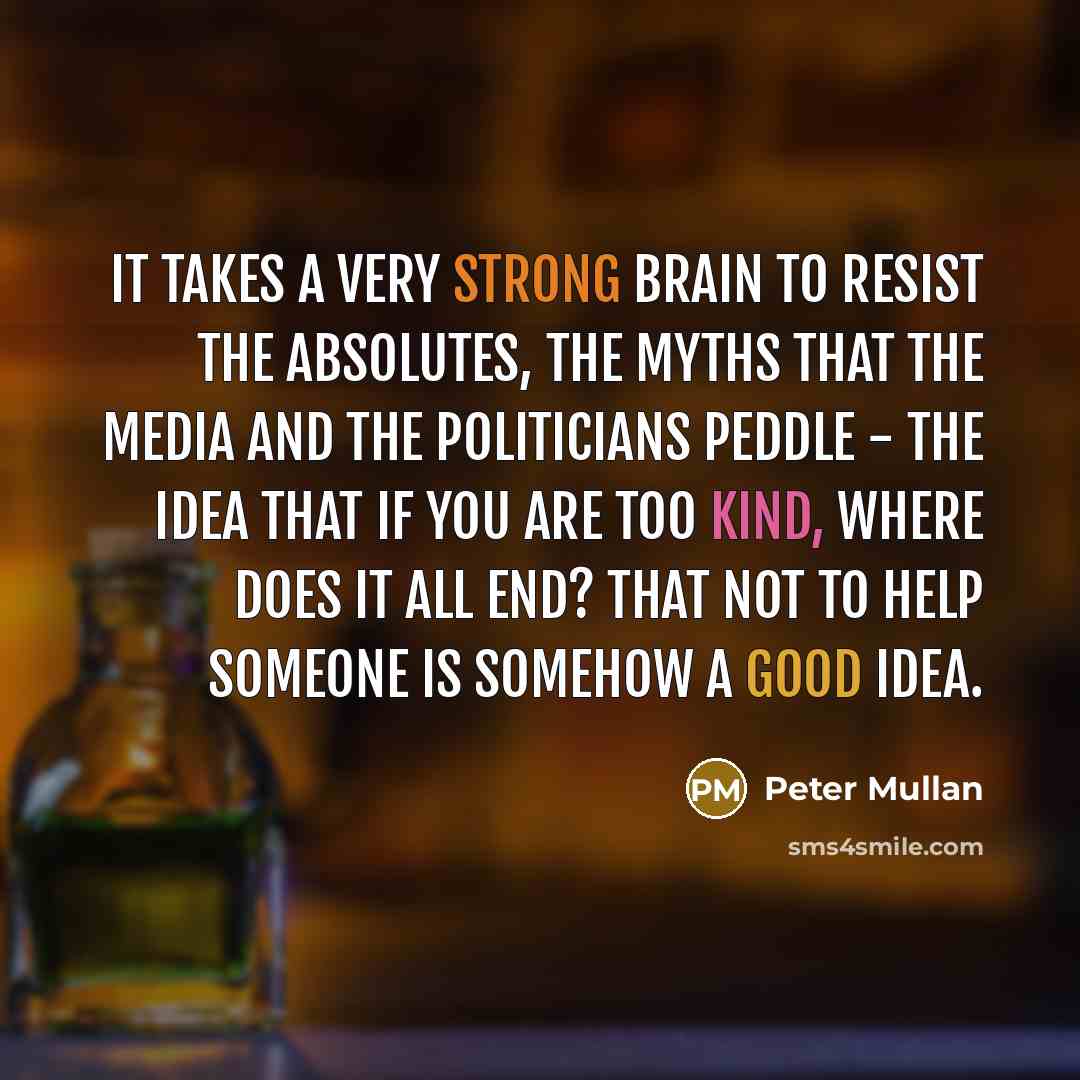 “It takes a very strong brain to resist the absolutes,…” quote by Peter Mullan
