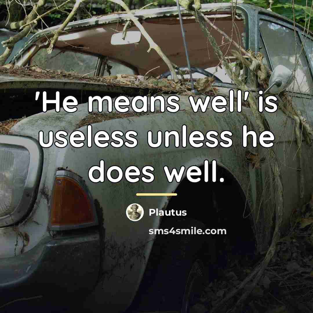 “'He means well' is useless unless he does well.…” quote by Plautus