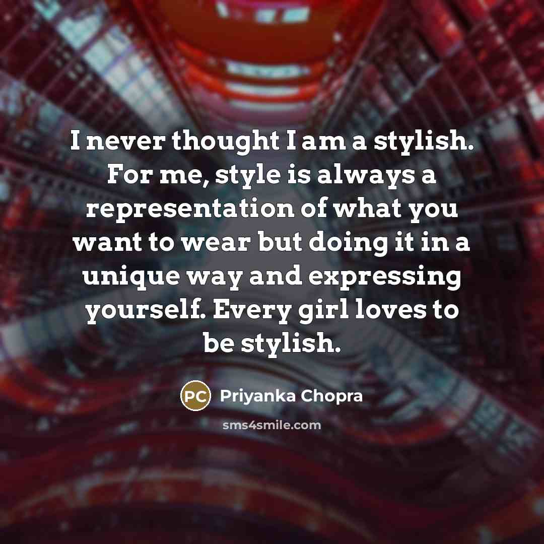 “I never thought I am a stylish. For me, style…” quote by Priyanka Chopra