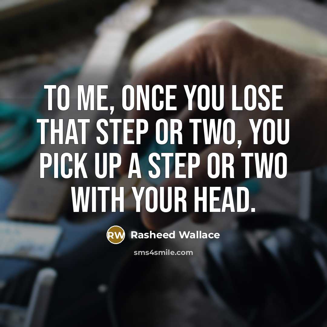 “To me, once you lose that step or two, you…” quote by Rasheed Wallace