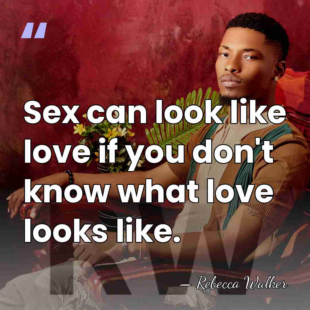 Sex can look like love if you don't know what love looks&hellip; - Rebecca Walker