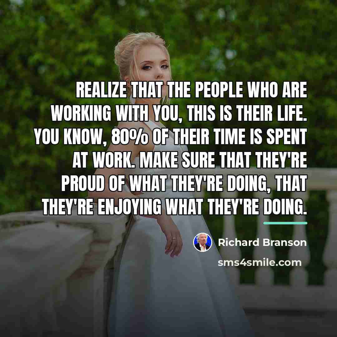 “Realize that the people who are working with you, this…” quote by Richard Branson